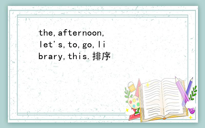 the,afternoon,let's,to,go,library,this.排序