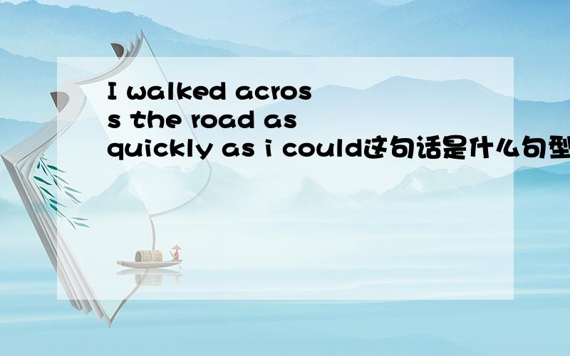 I walked across the road as quickly as i could这句话是什么句型?为什么i could 在最后出现.could 在句中是过去时吗?