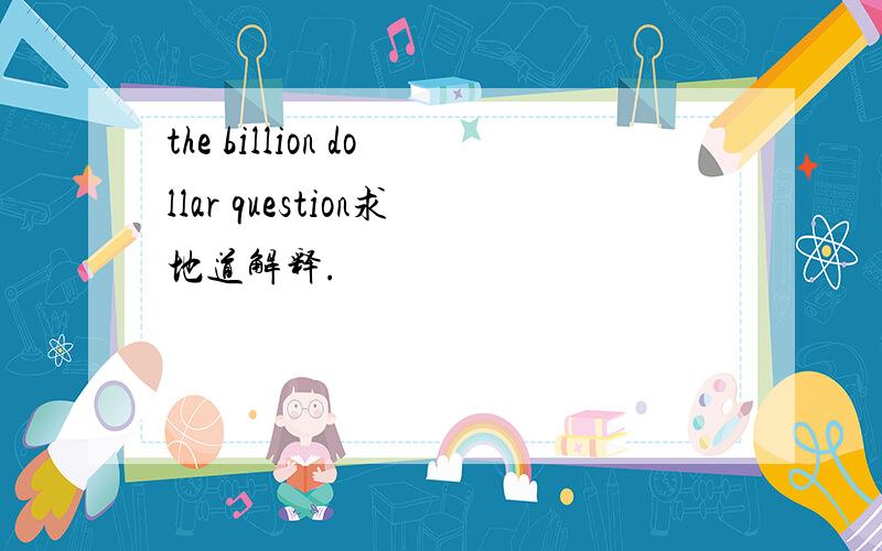 the billion dollar question求地道解释.