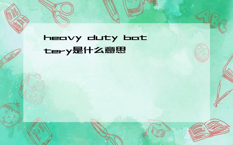 heavy duty battery是什么意思