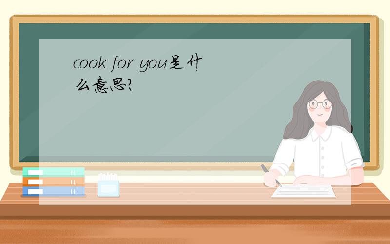 cook for you是什么意思?