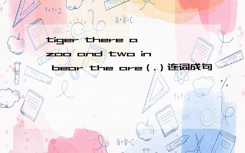 tiger there a zoo and two in bear the are（.）连词成句