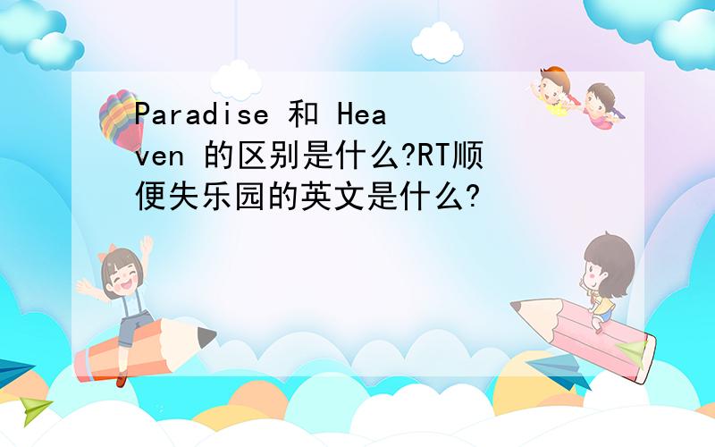 Paradise 和 Heaven 的区别是什么?RT顺便失乐园的英文是什么?