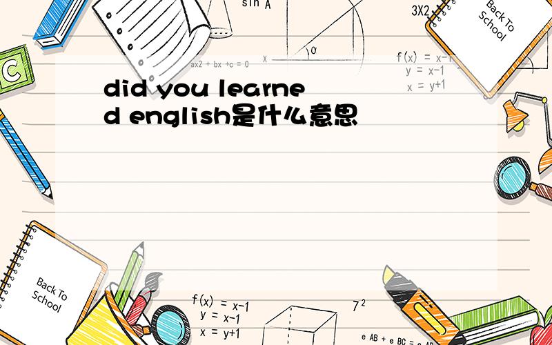 did you learned english是什么意思