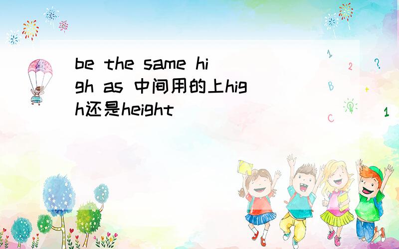 be the same high as 中间用的上high还是height