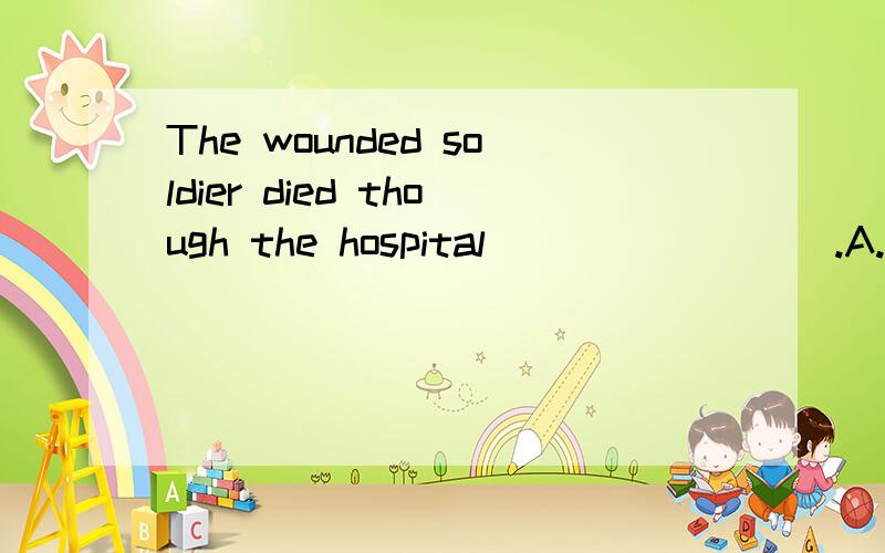 The wounded soldier died though the hospital ________.A.tired to pull him through B.managed to p