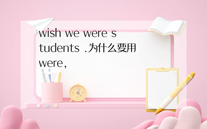 wish we were students .为什么要用were,