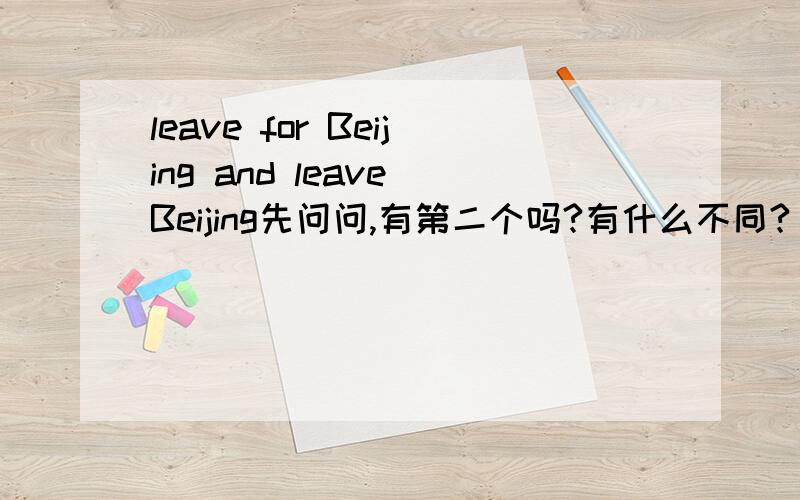 leave for Beijing and leave Beijing先问问,有第二个吗?有什么不同?