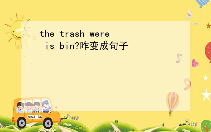 the trash were is bin?咋变成句子