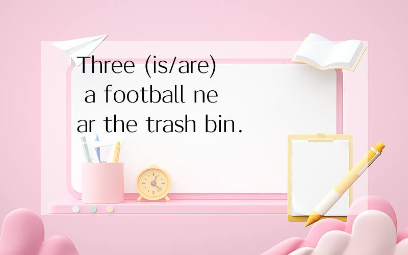 Three (is/are) a football near the trash bin.