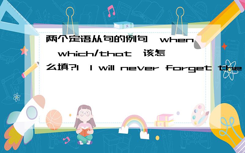 两个定语从句的例句,when,which/that,该怎么填?1,I will never forget the day --- my hometown was liberated.2,I will never forget the days --- we spent together last summer.我想知道分析这类题目的思路过程,为什么要这样填,