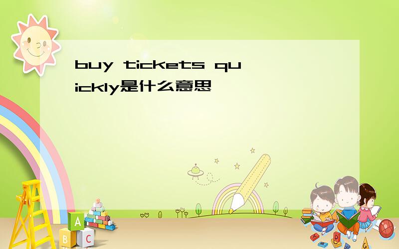 buy tickets quickly是什么意思