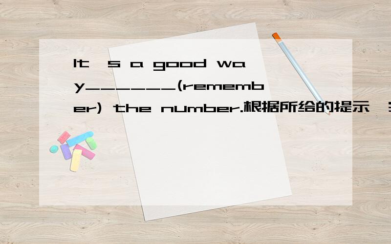 It's a good way______(remember) the number.根据所给的提示,完成句子.