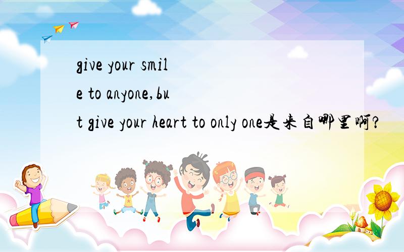 give your smile to anyone,but give your heart to only one是来自哪里啊?