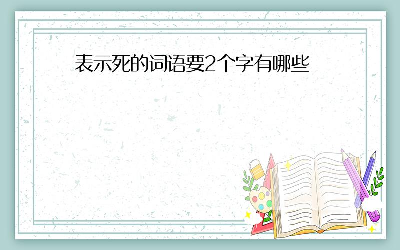 表示死的词语要2个字有哪些