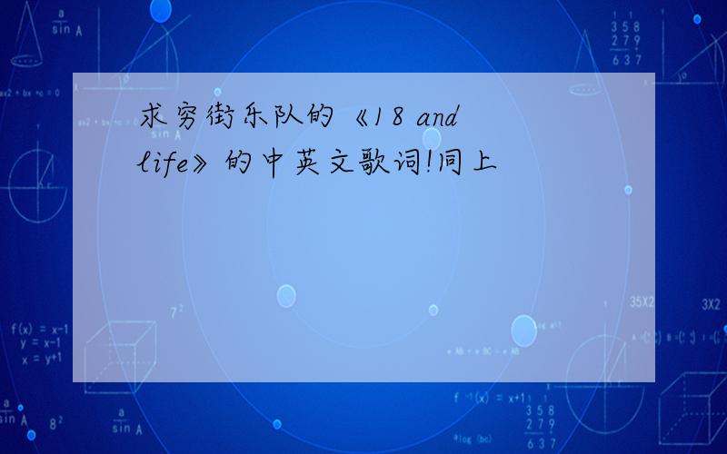 求穷街乐队的《18 and life》的中英文歌词!同上