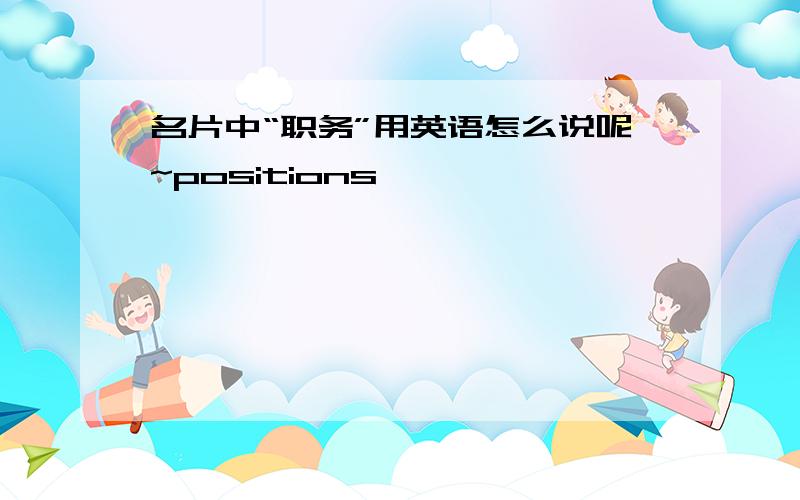 名片中“职务”用英语怎么说呢~positions