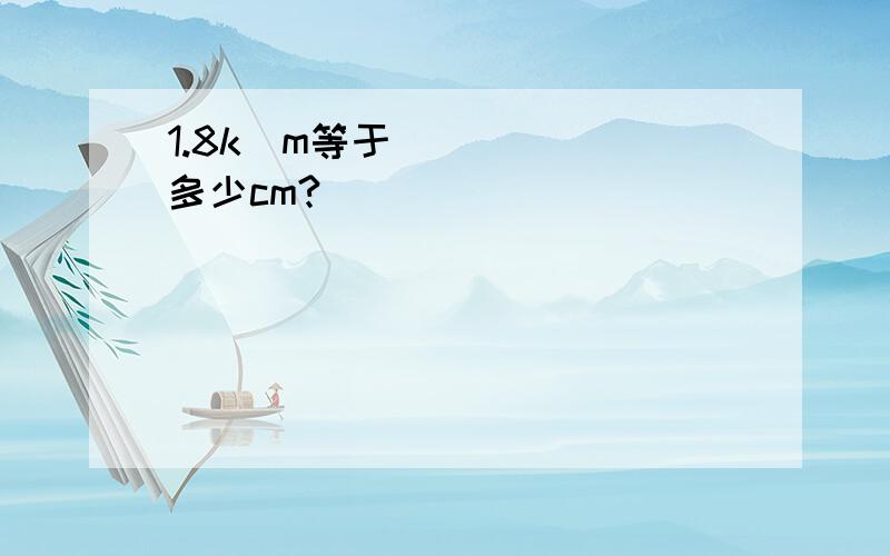 1.8k m等于多少cm?