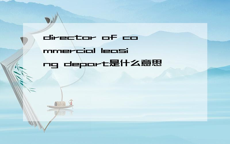 director of commercial leasing depart是什么意思