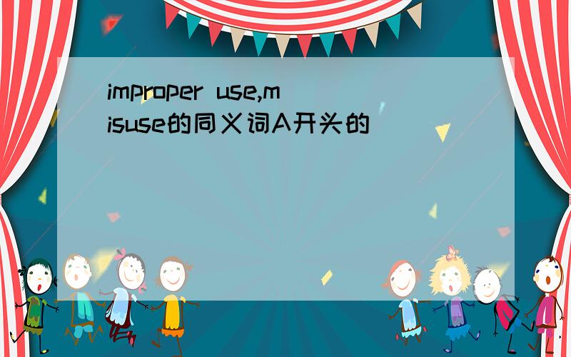 improper use,misuse的同义词A开头的