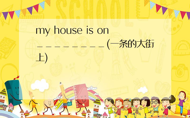 my house is on________(一条的大街上)