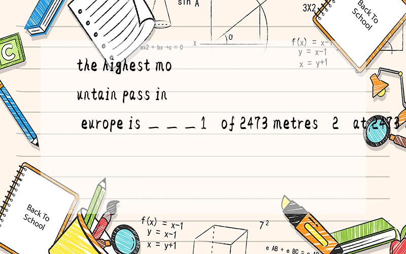 the highest mountain pass in europe is ___1   of 2473 metres   2   at 2473 metres high   3   high 2473 metres   4   2473 metres high选择哪一个,为什么