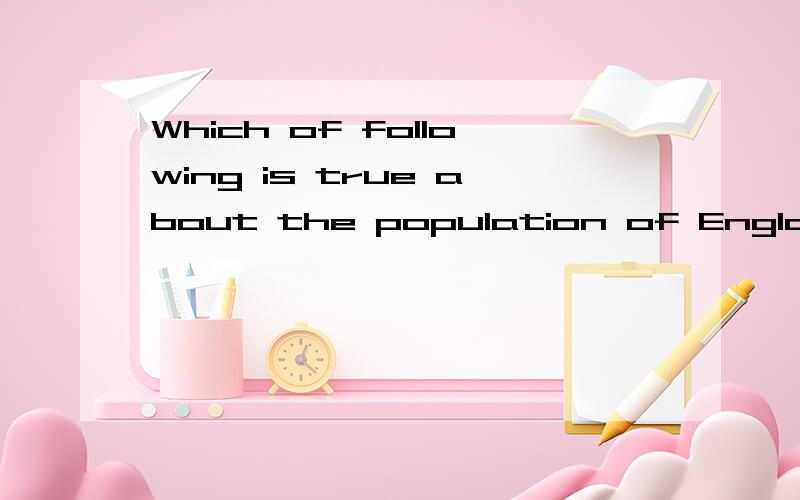 Which of following is true about the population of England?A.58.4 millionB.48.7 millionC.36.6 millionD.24.1 million