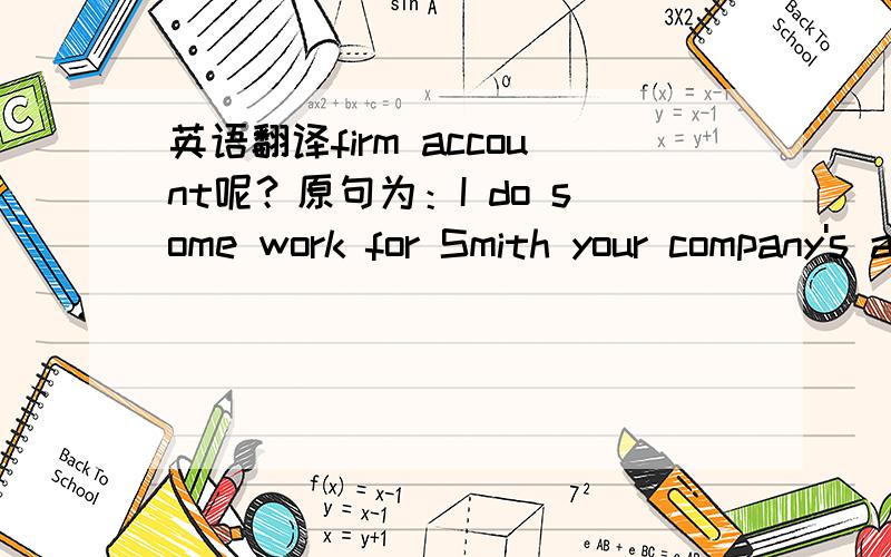 英语翻译firm account呢？原句为：I do some work for Smith your company's accounting firm.