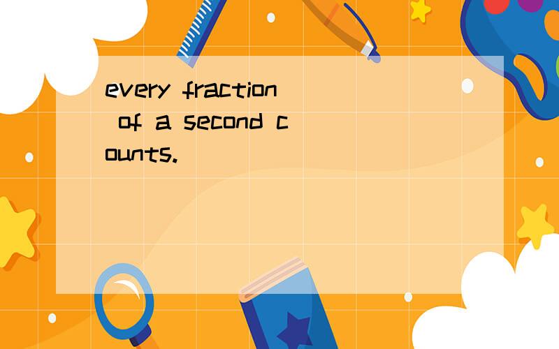 every fraction of a second counts.