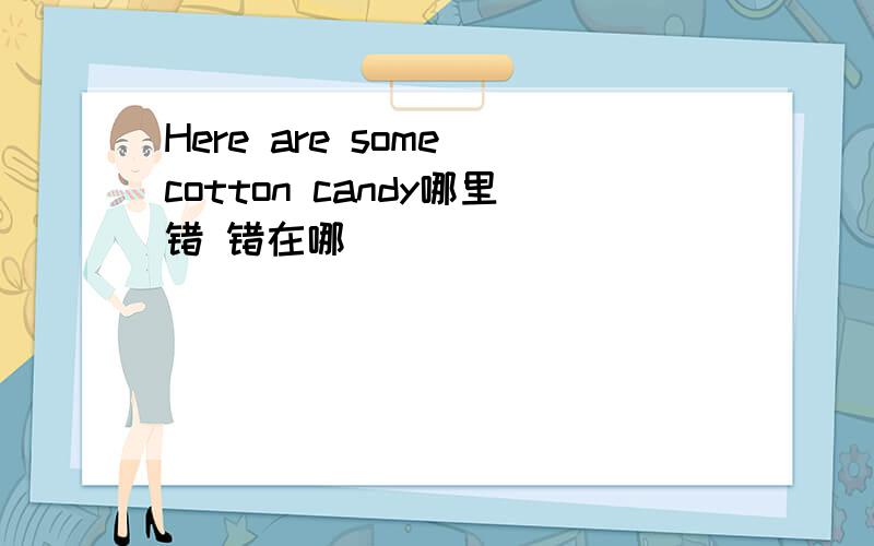 Here are some cotton candy哪里错 错在哪