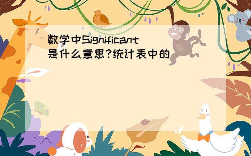 数学中Significant是什么意思?统计表中的