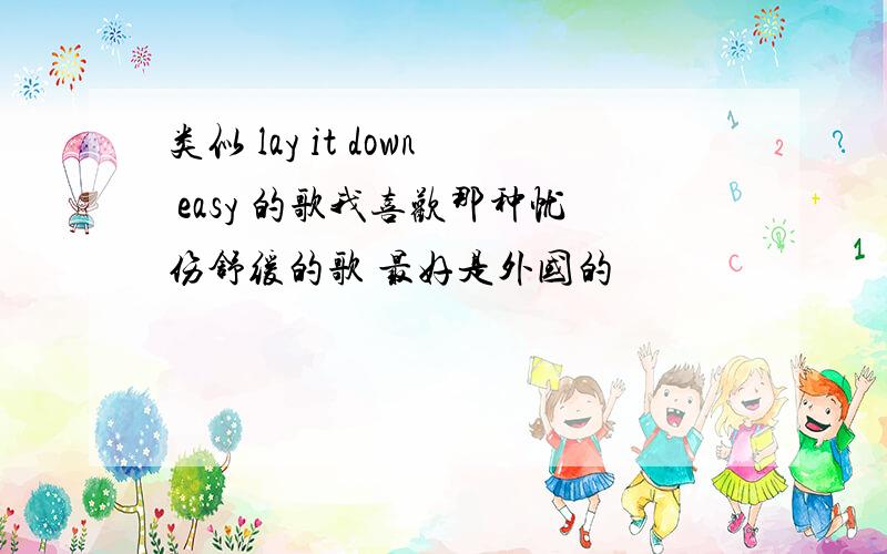 类似 lay it down easy 的歌我喜欢那种忧伤舒缓的歌 最好是外国的