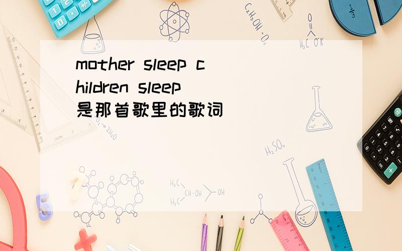 mother sleep children sleep 是那首歌里的歌词