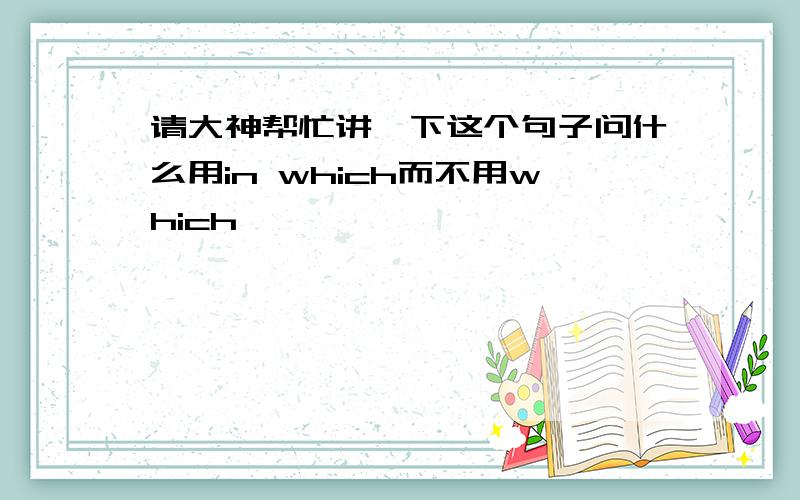 请大神帮忙讲一下这个句子问什么用in which而不用which