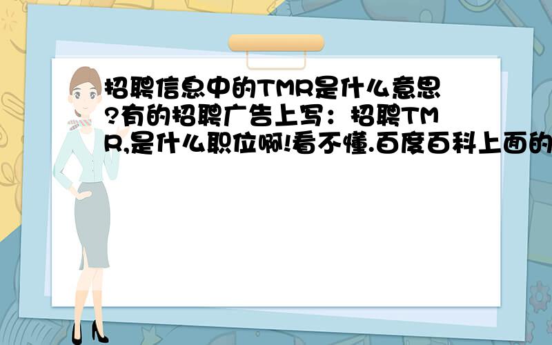 招聘信息中的TMR是什么意思?有的招聘广告上写：招聘TMR,是什么职位啊!看不懂.百度百科上面的解释好像对不上.