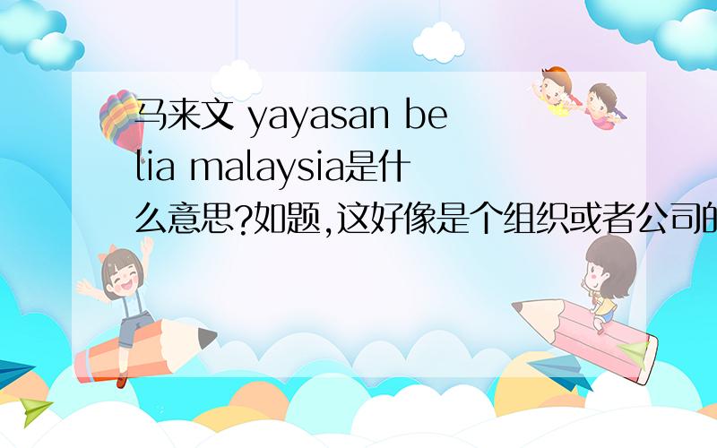 马来文 yayasan belia malaysia是什么意思?如题,这好像是个组织或者公司的名字