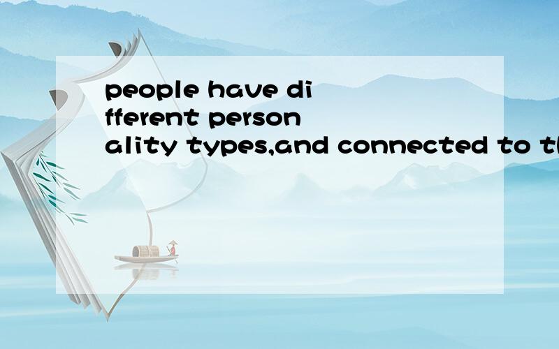 people have different personality types,and connected to these types are different learning styles.翻译