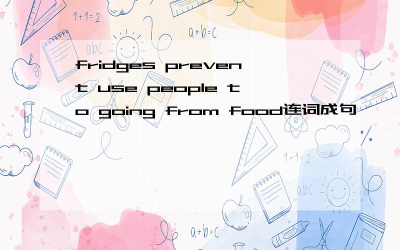 fridges prevent use people to going from food连词成句