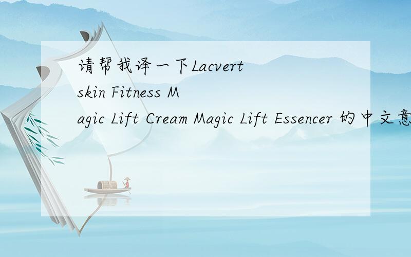 请帮我译一下Lacvert skin Fitness Magic Lift Cream Magic Lift Essencer 的中文意思,这是化妆品的名称