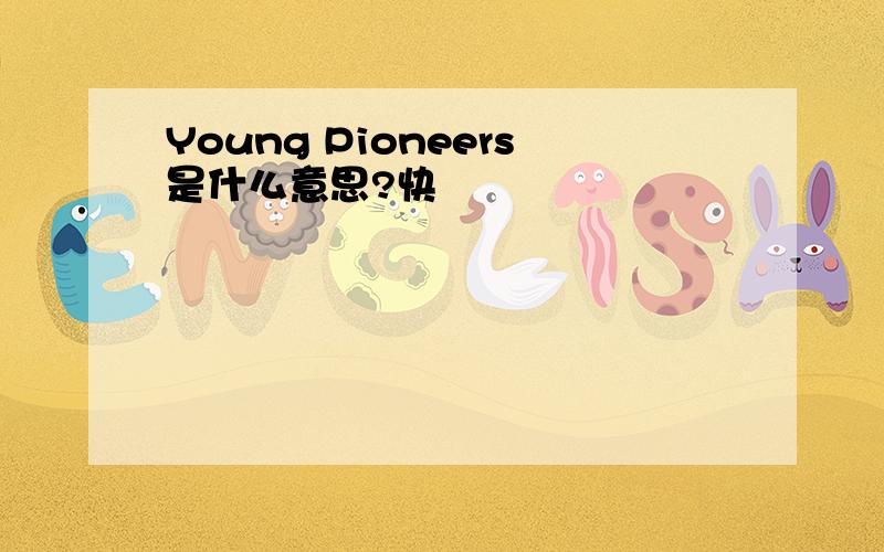 Young Pioneers是什么意思?快