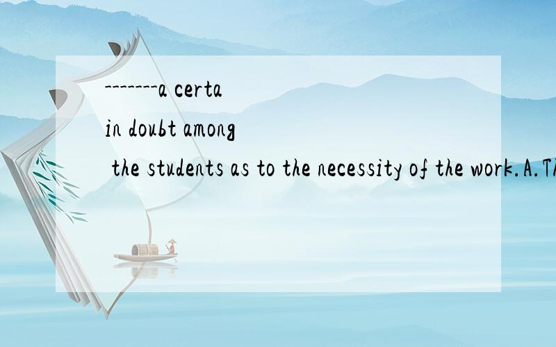 -------a certain doubt among the students as to the necessity of the work.A.They had B.There existedC.It existed D.There had