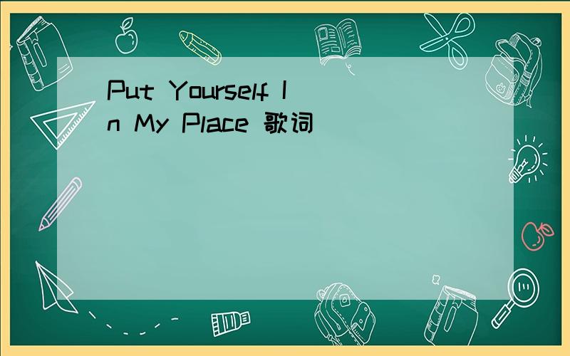 Put Yourself In My Place 歌词