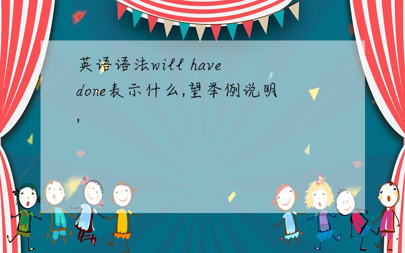 英语语法will have done表示什么,望举例说明,