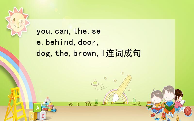 you,can,the,see,behind,door,dog,the,brown,l连词成句