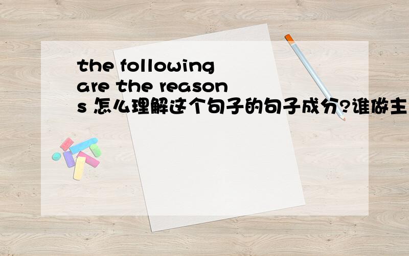 the following are the reasons 怎么理解这个句子的句子成分?谁做主语?为什么不用thefollowings?