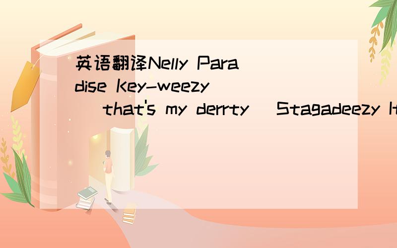 英语翻译Nelly Paradise Key-weezy (that's my derrty) Stagadeezy It's black letter,cause I am a pimp (spell it out for them with the P) I'ma..Positive Intellectual (Give them the M P) Motivated Person (Ho..Ho) (Sound good to me lil derrty..Can you