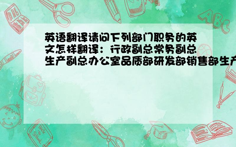 英语翻译请问下列部门职务的英文怎样翻译：行政副总常务副总生产副总办公室品质部研发部销售部生产部财务部行政人事安全保卫总务后勤设计部工程部请知道的翻译一下,