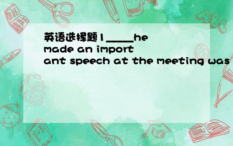 英语选择题1_____he made an important speech at the meeting was true_____he made an important speech at the meeting was true.A. that  B. why  C. what  D. how  选啥,为什么