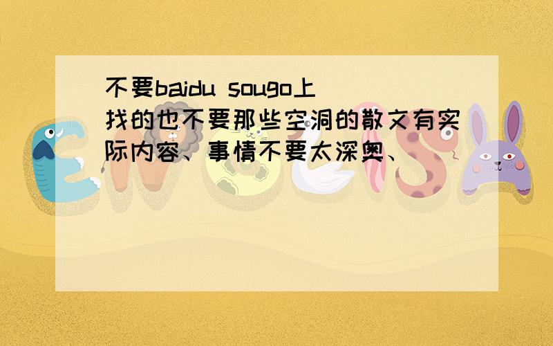 不要baidu sougo上找的也不要那些空洞的散文有实际内容、事情不要太深奥、