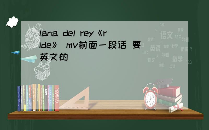 lana del rey《ride》 mv前面一段话 要英文的